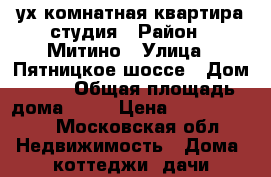 2-ух комнатная квартира-студия › Район ­ Митино › Улица ­ Пятницкое шоссе › Дом ­ 21 › Общая площадь дома ­ 61 › Цена ­ 12 200 000 - Московская обл. Недвижимость » Дома, коттеджи, дачи продажа   . Московская обл.